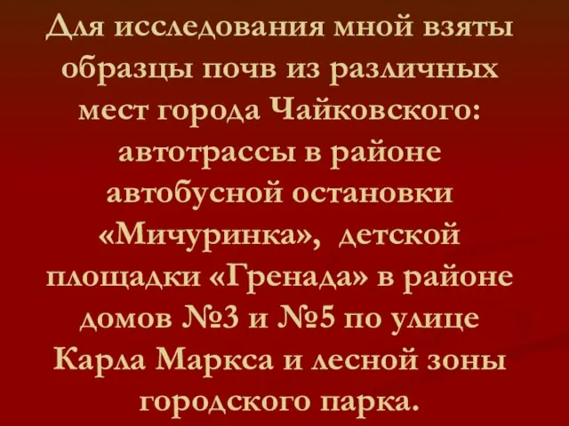 Для исследования мной взяты образцы почв из различных мест города Чайковского: автотрассы