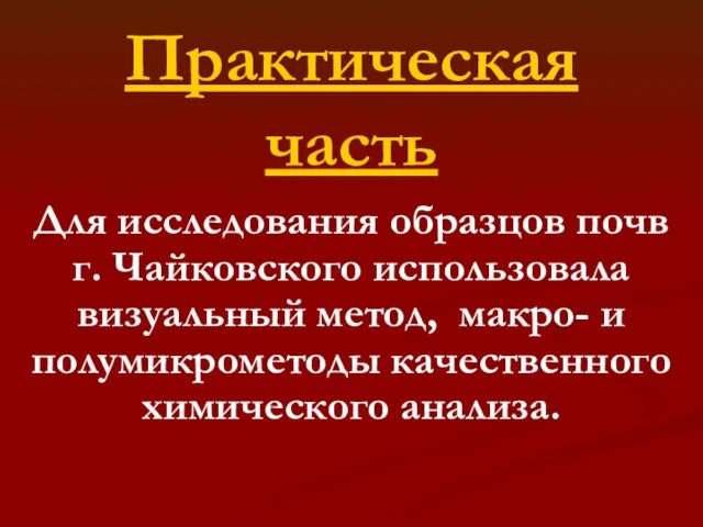 Практическая часть Для исследования образцов почв г. Чайковского использовала визуальный метод, макро-