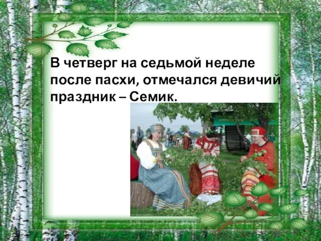 В четверг на седьмой неделе после пасхи, отмечался девичий праздник – Семик.