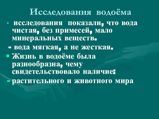 Исследования водоёма исследования показали, что вода чистая, без примесей, мало минеральных веществ.