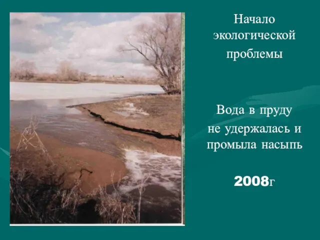 Начало экологической проблемы Вода в пруду не удержалась и промыла насыпь 2008г