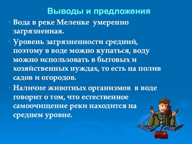 Выводы и предложения Вода в реке Меленке умеренно загрязненная. Уровень загрязненности средний,