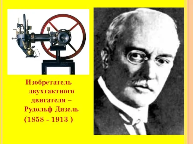 Изобретатель двухтактного двигателя – Рудольф Дизель (1858 - 1913 )