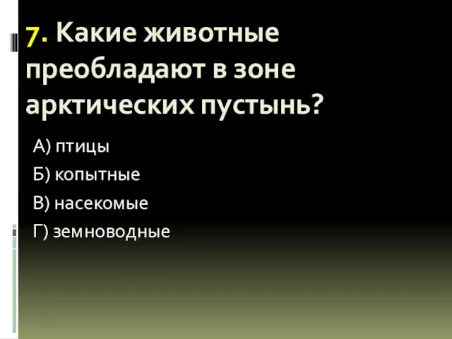 7. Какие животные преобладают в зоне арктических пустынь? А) птицы Б) копытные В) насекомые Г) земноводные