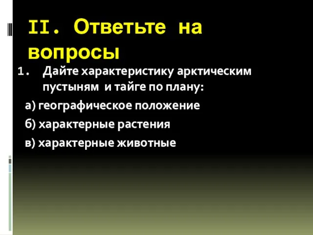 II. Ответьте на вопросы Дайте характеристику арктическим пустыням и тайге по плану: