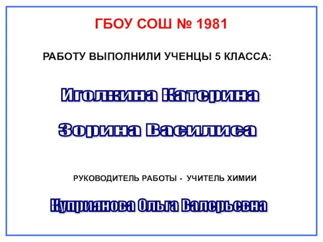 Иголкина Катерина ГБОУ СОШ № 1981 РАБОТУ ВЫПОЛНИЛИ УЧЕНЦЫ 5 КЛАССА: Зорина