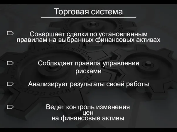 Торговая система Совершает сделки по установленным правилам на выбранных финансовых активах Соблюдает