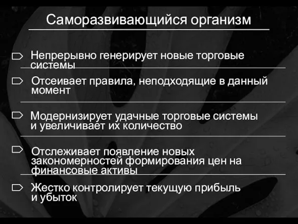 Саморазвивающийся организм Непрерывно генерирует новые торговые системы Отсеивает правила, неподходящие в данный