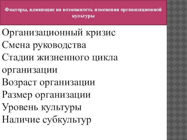 Факторы, влияющие на возможность изменения организационной культуры Организационный кризис Смена руководства Стадии