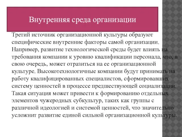 Третий источник организационной культуры образуют специфические внутренние факторы самой организации. Например, развитие