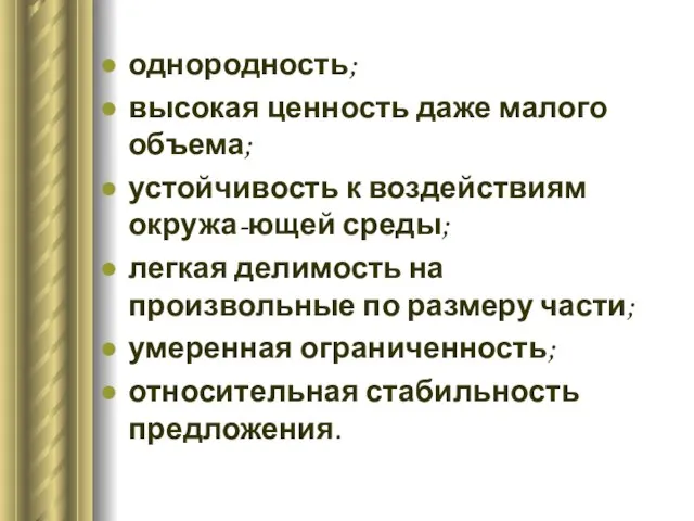 однородность; высокая ценность даже малого объема; устойчивость к воздействиям окружа-ющей среды; легкая