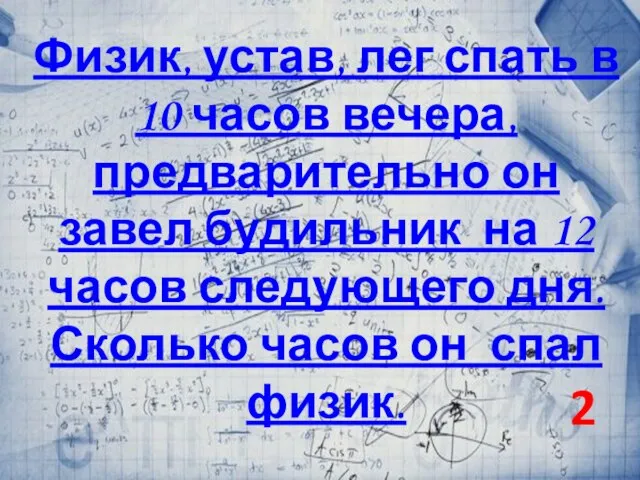 Физик, устав, лег спать в 10 часов вечера, предварительно он завел будильник