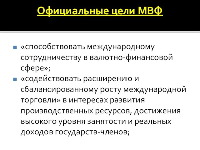 Официальные цели МВФ «способствовать международному сотрудничеству в валютно-финансовой сфере»; «содействовать расширению и