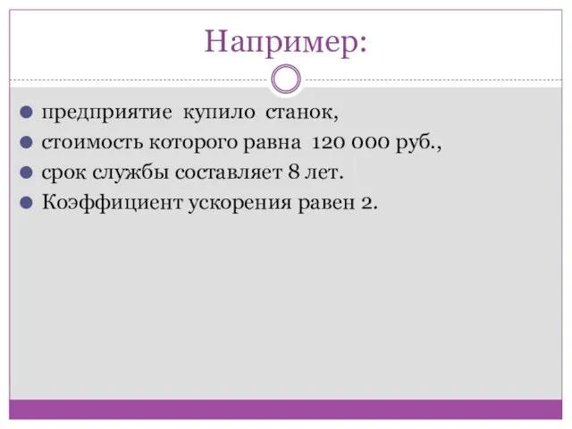 Например: предприятие купило станок, стоимость которого равна 120 000 руб., срок службы