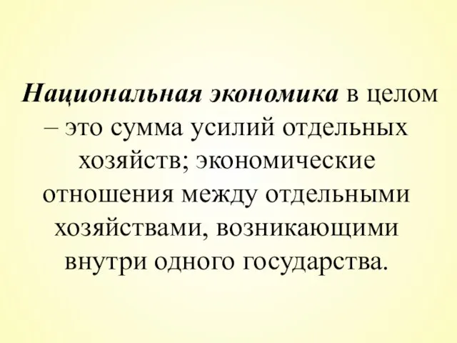 Национальная экономика в целом – это сумма усилий отдельных хозяйств; экономические отношения