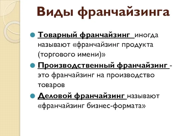 Виды франчайзинга Товарный франчайзинг иногда называют «франчайзинг продукта (торгового имени)» Производственный франчайзинг