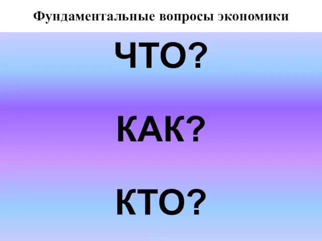 Фундаментальные вопросы экономики Наиболее общую проблему экономики - определение наиболее эффективных способов