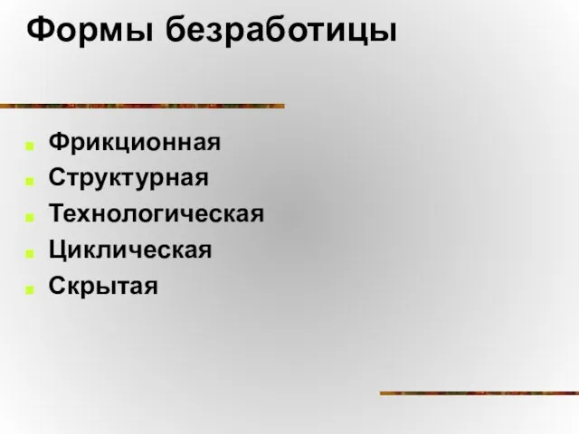 Формы безработицы Фрикционная Структурная Технологическая Циклическая Скрытая