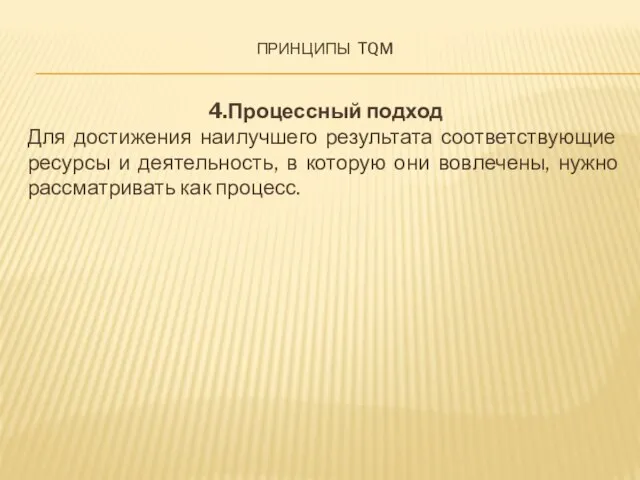 Принципы tqm 4.Процессный подход Для достижения наилучшего результата соответствующие ресурсы и деятельность,