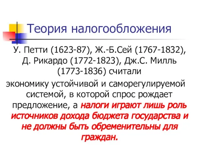 Теория налогообложения У. Петти (1623-87), Ж.-Б.Сей (1767-1832), Д. Рикардо (1772-1823), Дж.С. Милль