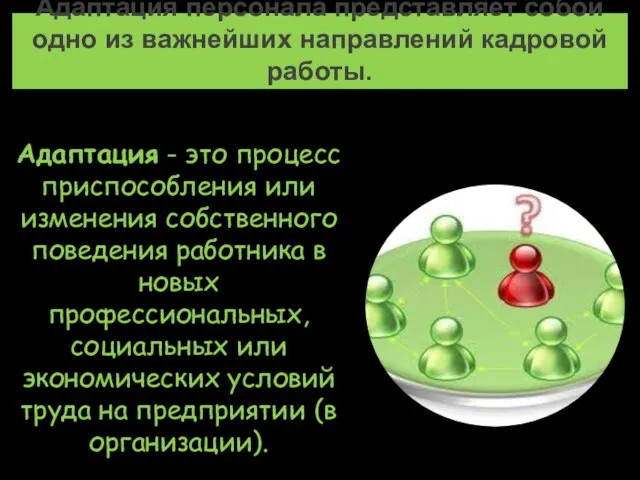 Адаптация персонала представляет собой одно из важнейших направлений кадровой работы. Адаптация -