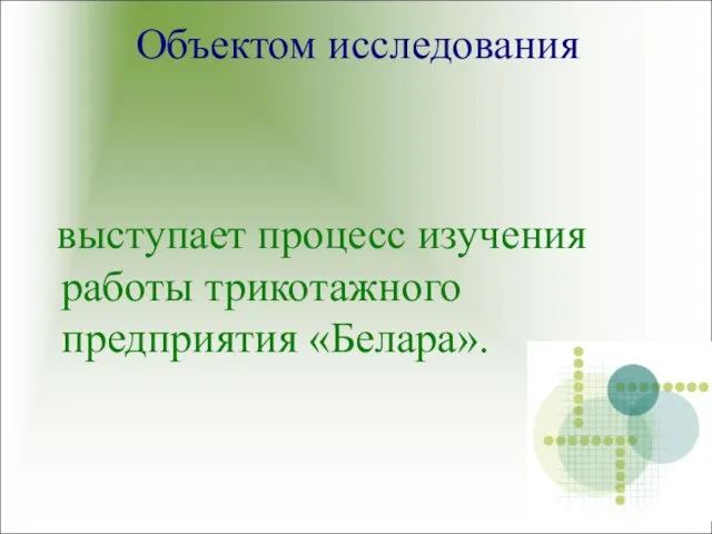 Объектом исследования выступает процесс изучения работы трикотажного предприятия «Белара».