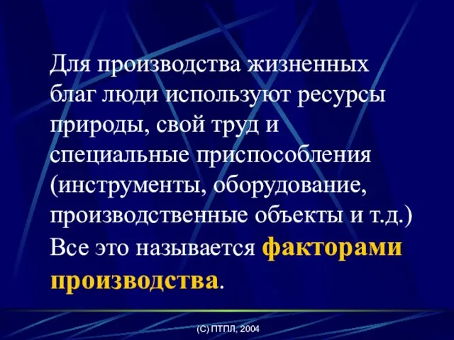 (C) ПТПЛ, 2004 Для производства жизненных благ люди используют ресурсы природы, свой