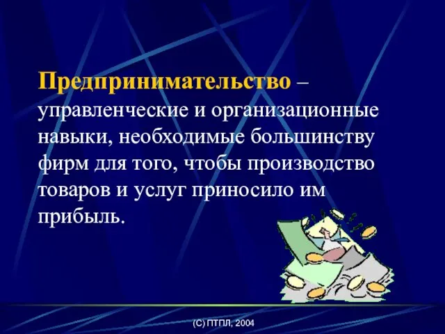 (C) ПТПЛ, 2004 Предпринимательство – управленческие и организационные навыки, необходимые большинству фирм