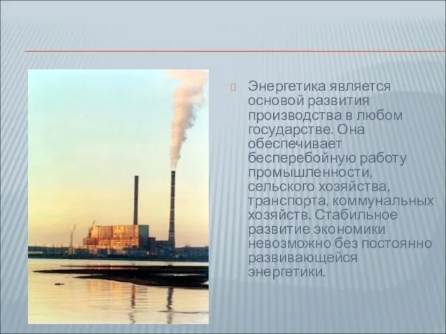 Энергетика является основой развития производства в любом государстве. Она обеспечивает бесперебойную работу