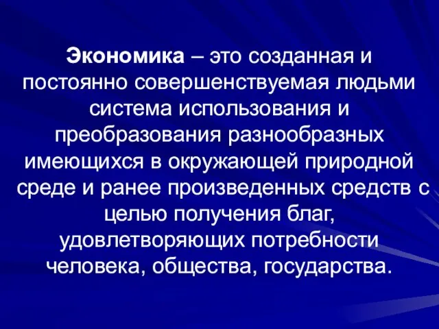 Экономика – это созданная и постоянно совершенствуемая людьми система использования и преобразования