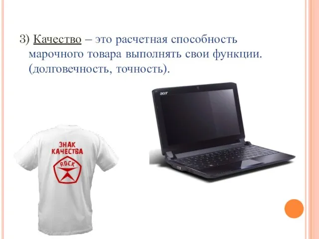 3) Качество – это расчетная способность марочного товара выполнять свои функции. (долговечность, точность).