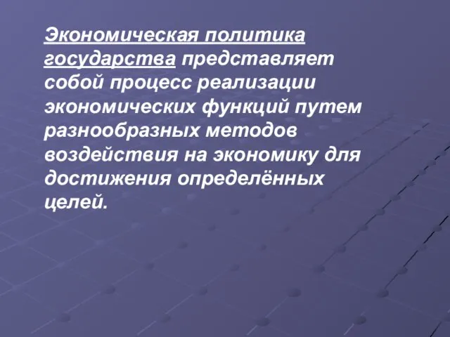 Экономическая политика государства представляет собой процесс реализации экономических функций путем разнообразных методов