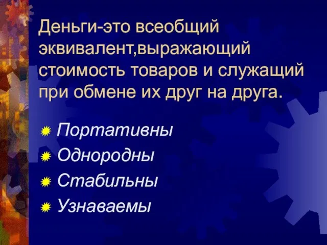 Деньги-это всеобщий эквивалент,выражающий стоимость товаров и служащий при обмене их друг на