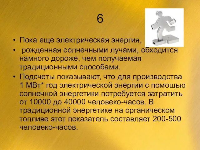 6 Пока еще электрическая энергия, рожденная солнечными лучами, обходится намного дороже, чем