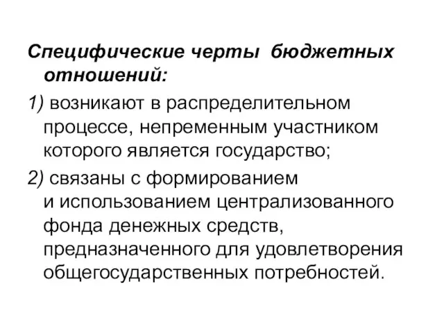 Специфические черты бюджетных отношений: 1) возникают в распределительном процессе, непременным участником которого