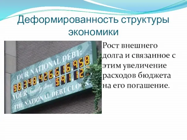 Деформированность структуры экономики Рост внешнего долга и связанное с этим увеличение расходов бюджета на его погашение.