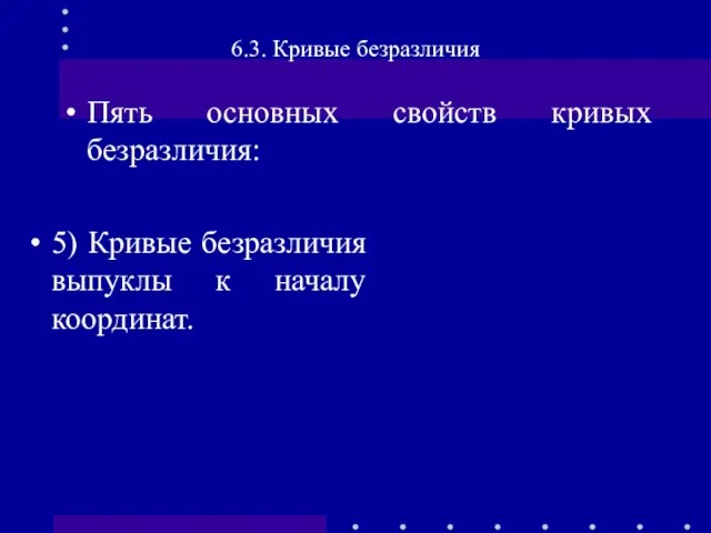 Пять основных свойств кривых безразличия: 6.3. Кривые безразличия 5) Кривые безразличия выпуклы к началу координат.