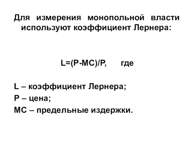 Для измерения монопольной власти используют коэффициент Лернера: L=(P-MC)/P, где L – коэффициент