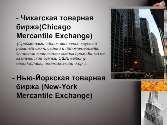 - Чикагская товарная биржа(Chicago Mercantile Exchange) (Предметами сделок являются крупный рогатый скот,