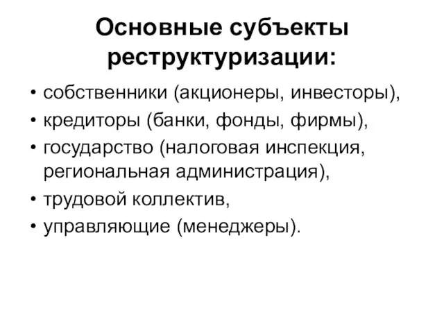 Основные субъекты реструктуризации: собственники (акционеры, инвесторы), кредиторы (банки, фонды, фирмы), государство (налоговая