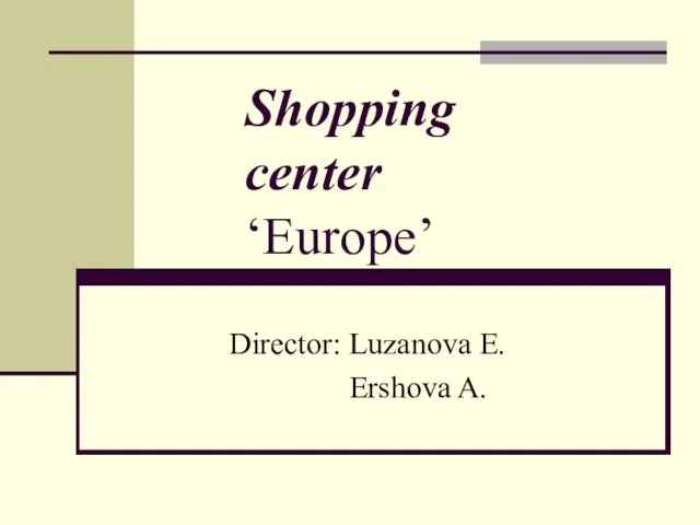 Shopping center ‘Europe’ Director: Luzanova E. Ershova A.