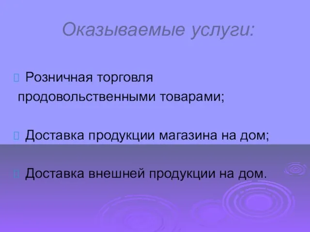 Оказываемые услуги: Розничная торговля продовольственными товарами; Доставка продукции магазина на дом; Доставка внешней продукции на дом.