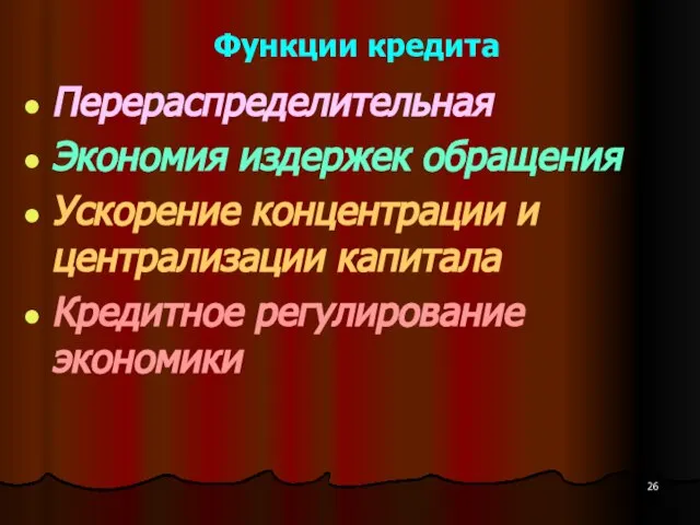 Функции кредита Перераспределительная Экономия издержек обращения Ускорение концентрации и централизации капитала Кредитное регулирование экономики