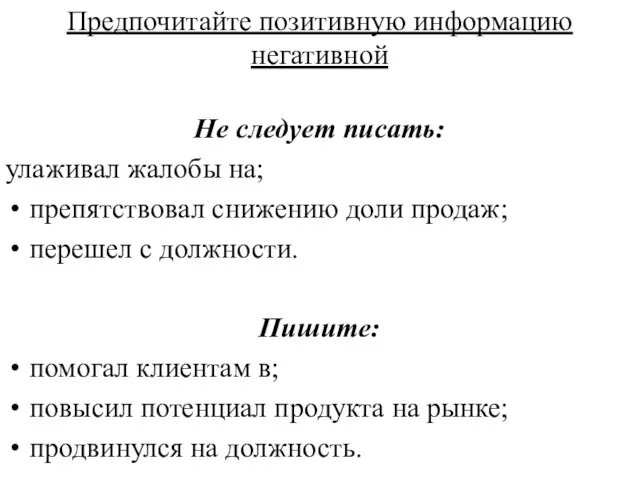 Предпочитайте позитивную информацию негативной Не следует писать: улаживал жалобы на; препятствовал снижению