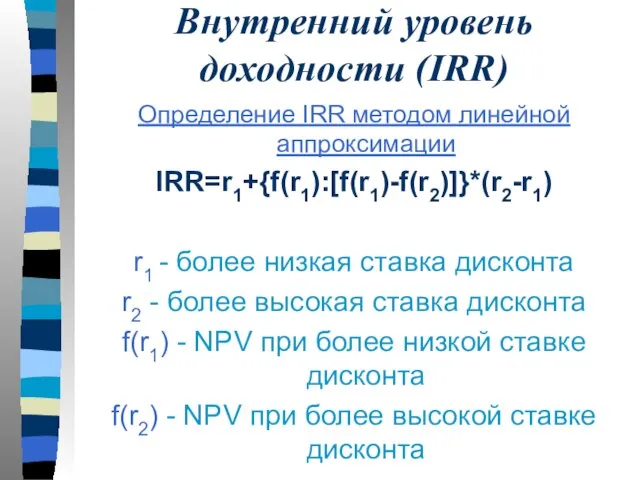 Внутренний уровень доходности (IRR) Определение IRR методом линейной аппроксимации IRR=r1+{f(r1):[f(r1)-f(r2)]}*(r2-r1) r1 -