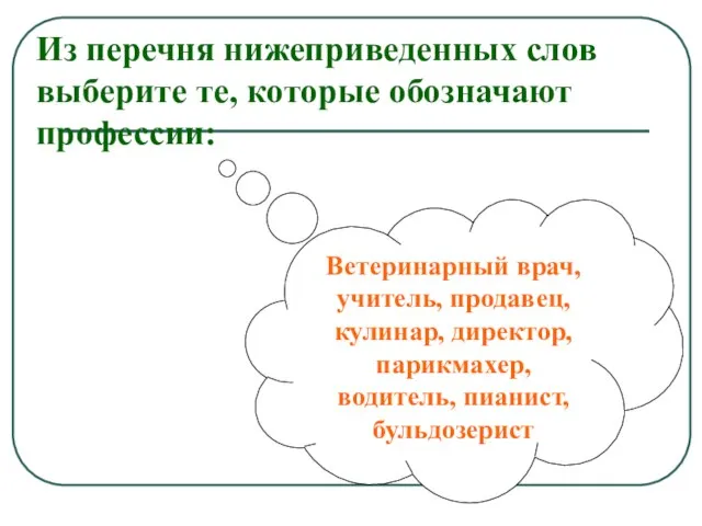 Из перечня нижеприведенных слов выберите те, которые обозначают профессии: Ветеринарный врач, учитель,