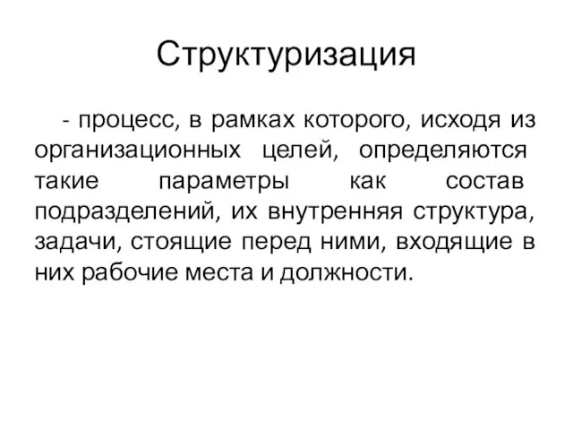 Структуризация - процесс, в рамках которого, исходя из организационных целей, определяются такие