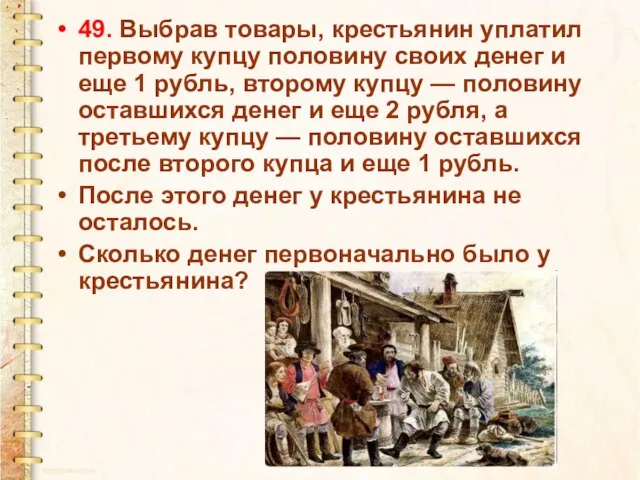 49. Выбрав товары, крестьянин уплатил первому купцу половину своих денег и еще