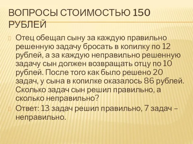 ВОПРОСЫ СТОИМОСТЬЮ 150 РУБЛЕЙ Отец обещал сыну за каждую правильно решенную задачу