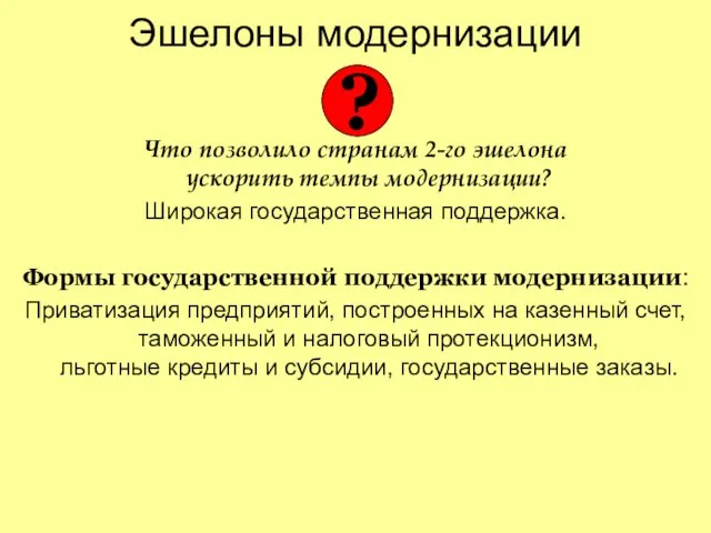 Эшелоны модернизации Что позволило странам 2-го эшелона ускорить темпы модернизации? Широкая государственная